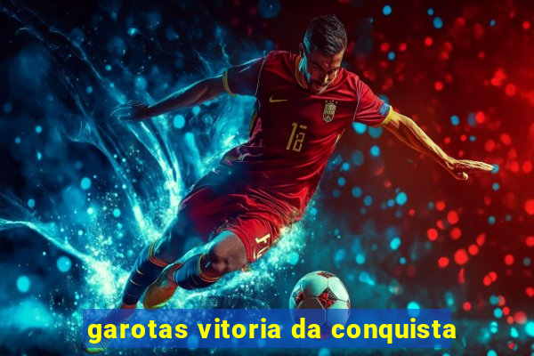 garotas vitoria da conquista