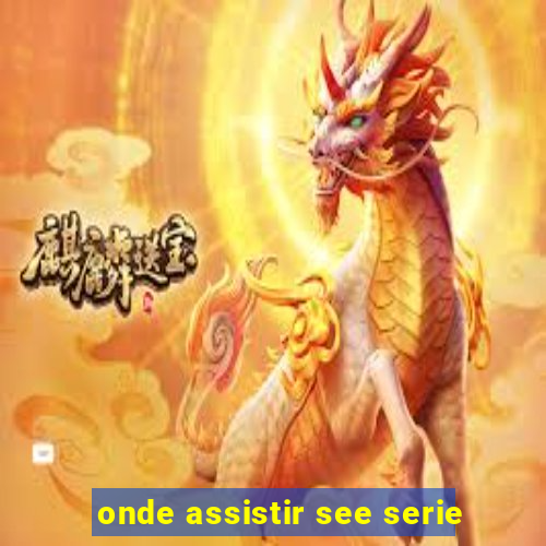 onde assistir see serie