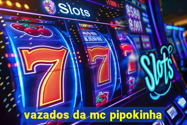 vazados da mc pipokinha