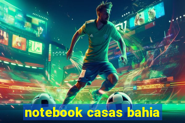 notebook casas bahia