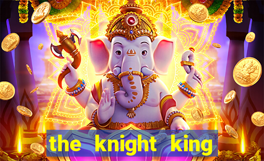the knight king who returned with a god chapter