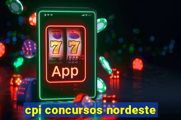 cpi concursos nordeste