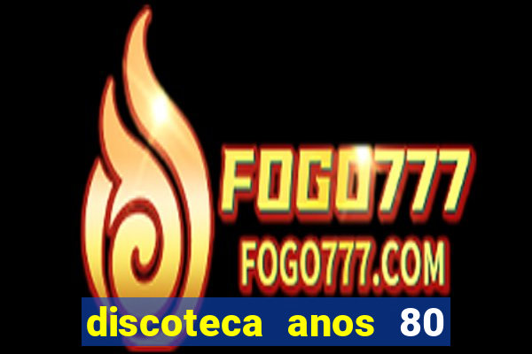 discoteca anos 80 internacional sua