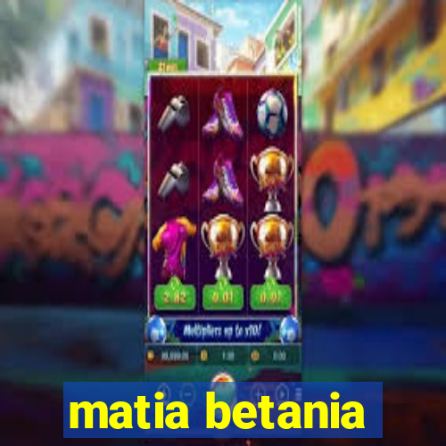 matia betania