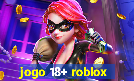 jogo 18+ roblox