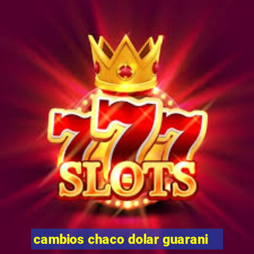 cambios chaco dolar guarani