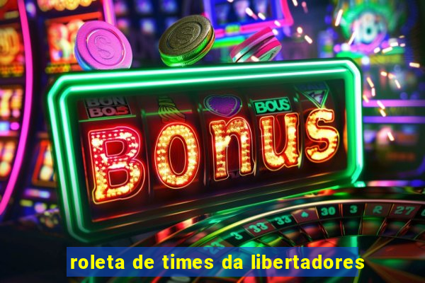 roleta de times da libertadores