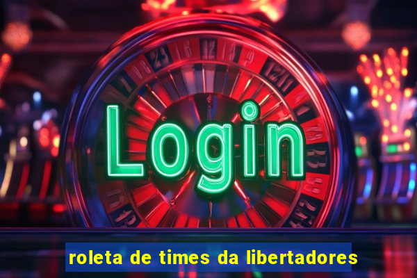 roleta de times da libertadores