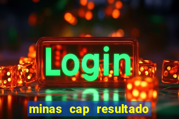 minas cap resultado de hoje