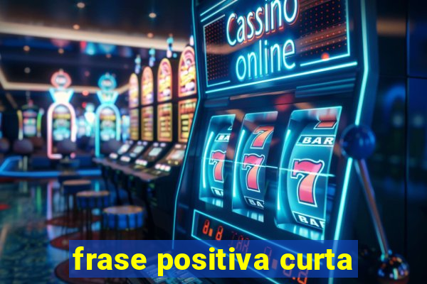 frase positiva curta
