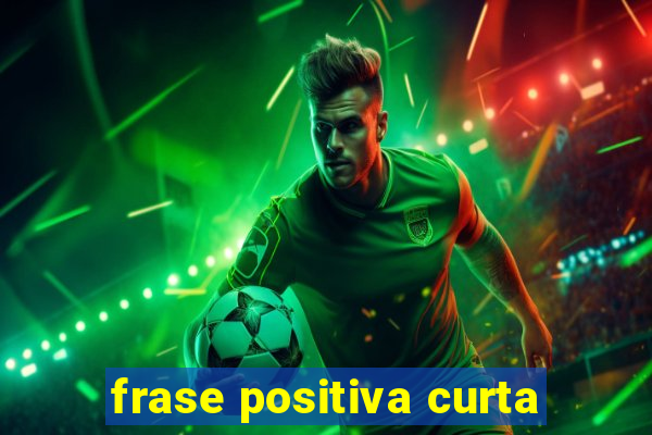 frase positiva curta
