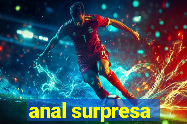 anal surpresa