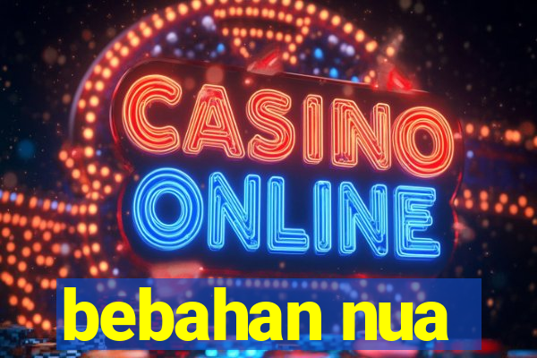 bebahan nua