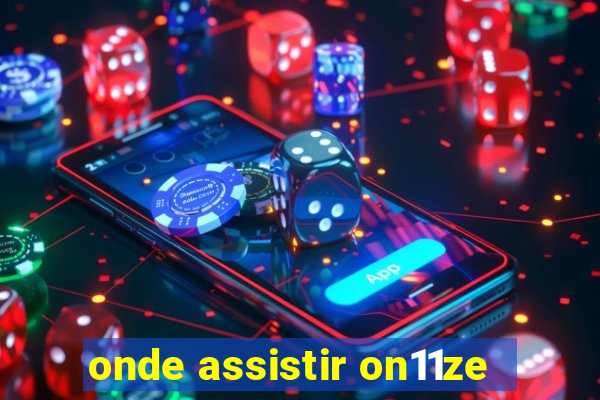 onde assistir on11ze