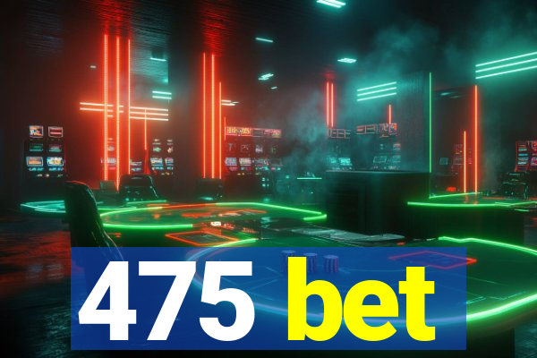 475 bet