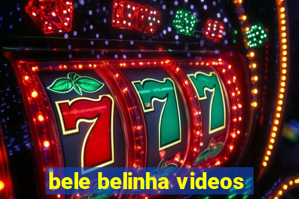 bele belinha videos