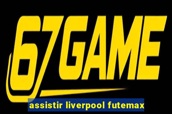 assistir liverpool futemax