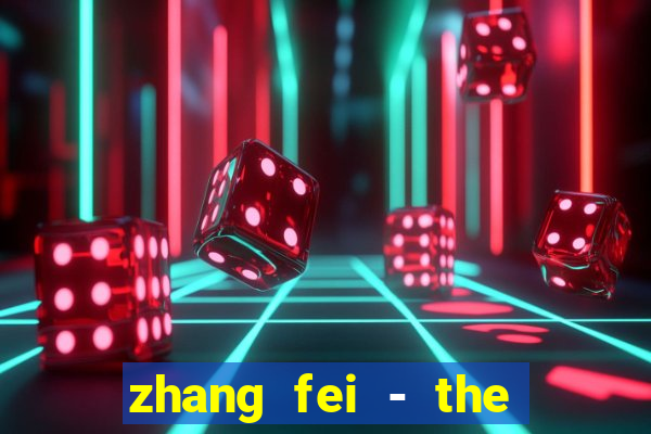 zhang fei - the abandoned son