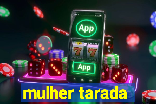 mulher tarada